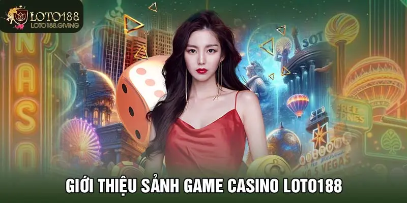 Giới thiệu sảnh game casino LOTO188