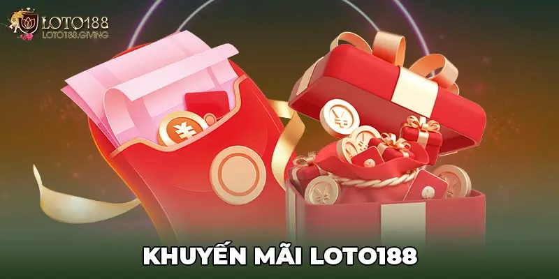 Khuyến Mãi LOTO188 - Tổng Hợp Những Ưu Đãi Đặc Sắc