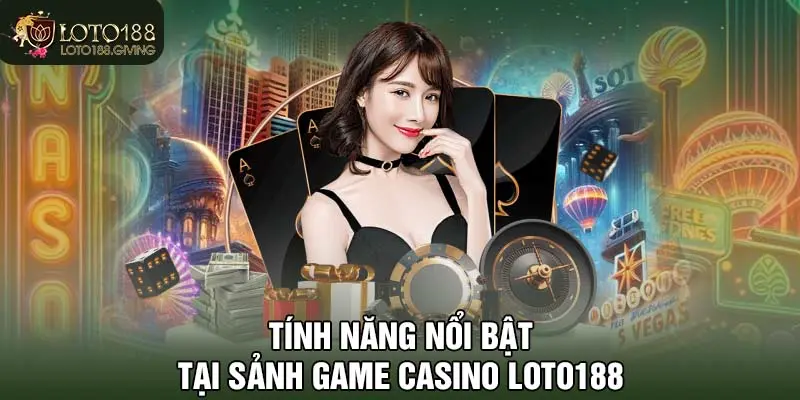 Tính năng nổi bật tại sảnh game Casino LOTO188