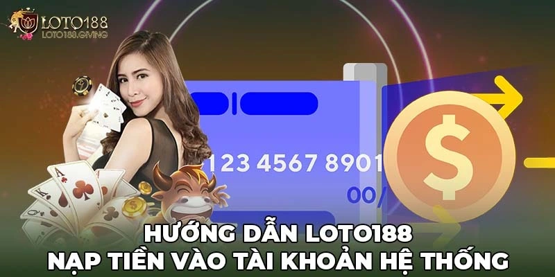 Hướng dẫn Loto188 nạp tiền vào tài khoản hệ thống