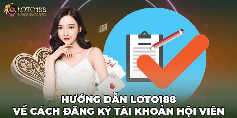 Hướng dẫn Loto188 về cách đăng ký tài khoản hội viên