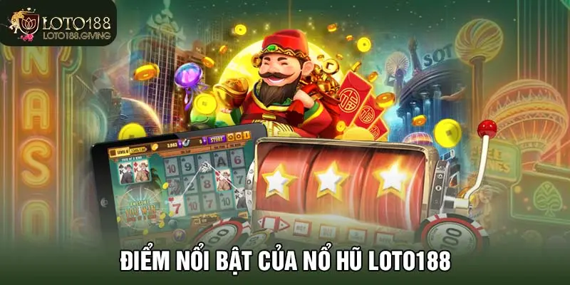 Điểm nổi bật của nổ hũ LOTO188