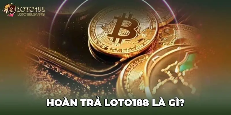 Hoàn trả LOTO188 là gì?