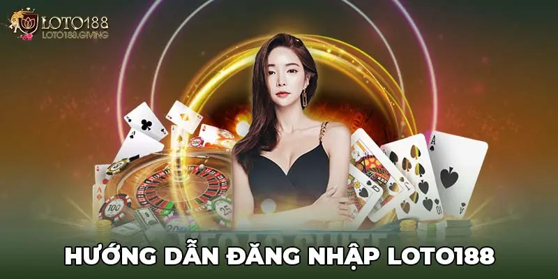 Hướng dẫn đăng nhập LOTO188