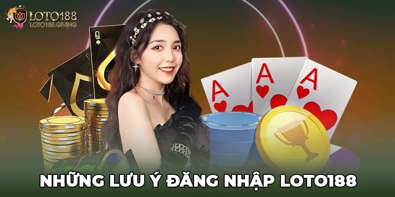 Những lưu ý đăng nhập LOTO188