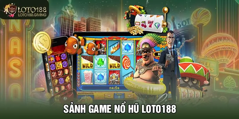 Sảnh game nổ hũ LOTO188