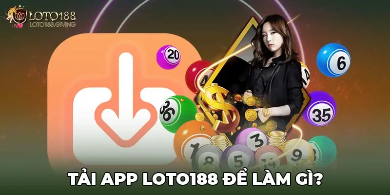 Tải app LOTO188 để làm gì?