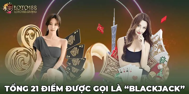 Tổng 21 điểm được gọi là “Blackjack”