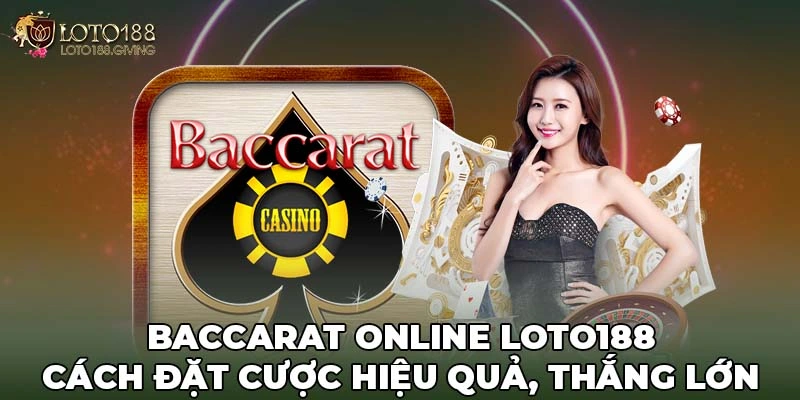 Baccarat Online Loto188 - Cách Đặt Cược Hiệu Quả, Thắng Lớn