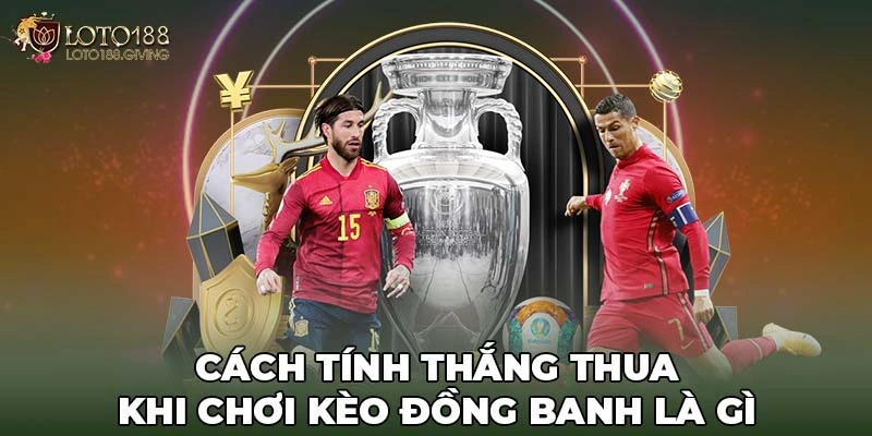 Cách tính thắng thua khi choi kèo đồng banh là gì 