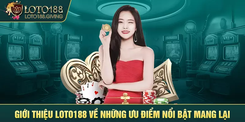 Giới thiệu Loto188 về những ưu điểm nổi bật mang lại 