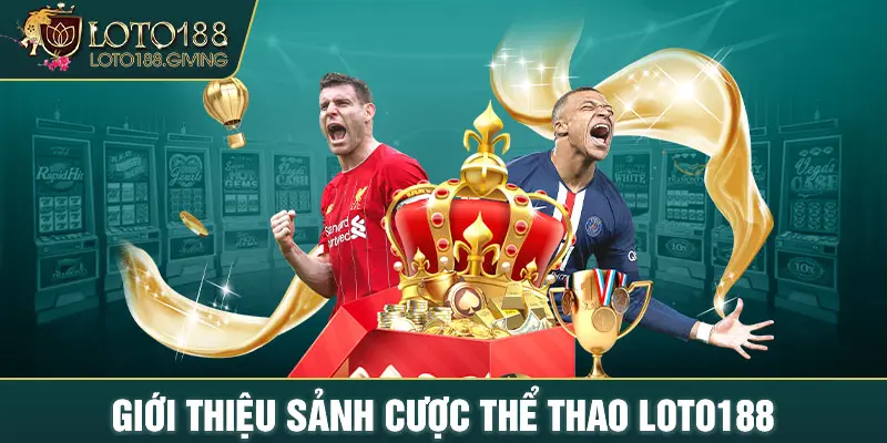 Giới thiệu sảnh cược thể thao LOTO188