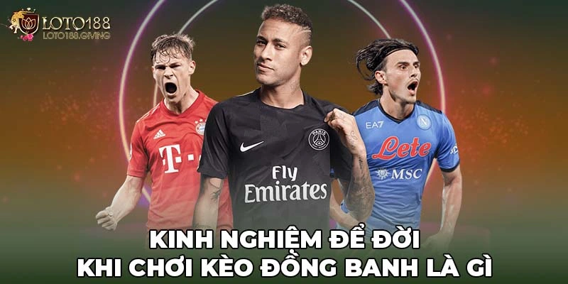 Kinh nghiệm để đời khi chơi kèo đồng banh là gì