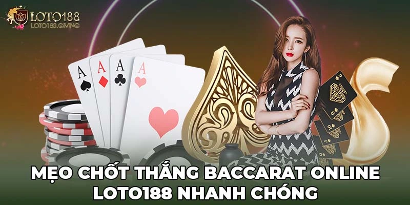 Mẹo chốt thắng Baccarat Online Loto188 nhanh chóng