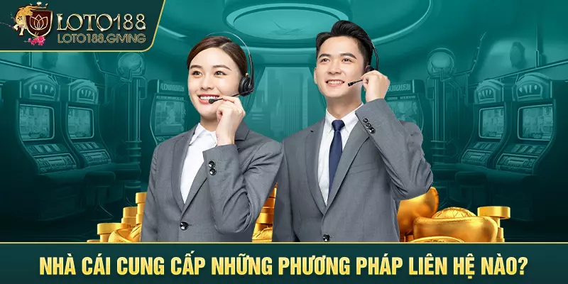 Nhà cái cung cấp những phương pháp liên hệ nào?