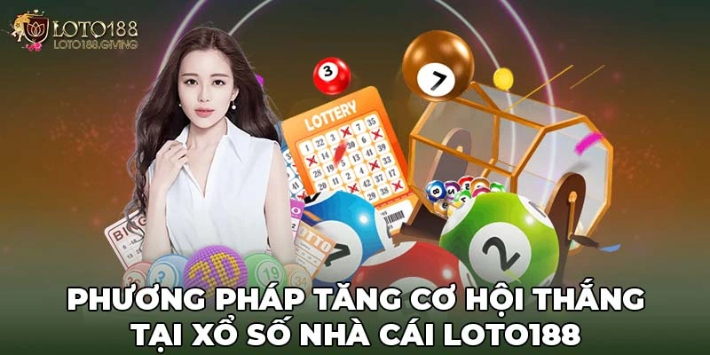 Phương pháp tăng cơ hội thắng tại xổ số nhà cái Loto188