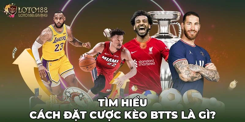 Tìm hiểu cách đặt cược kèo BTTS là gì?