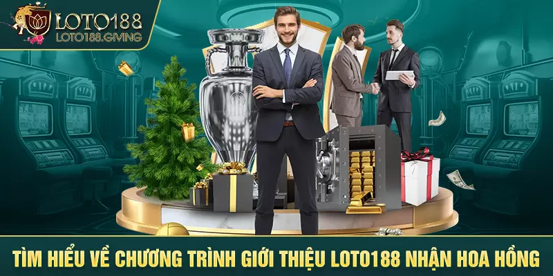 Tìm hiểu về chương trình giới thiệu Loto188 nhận hoa hồng