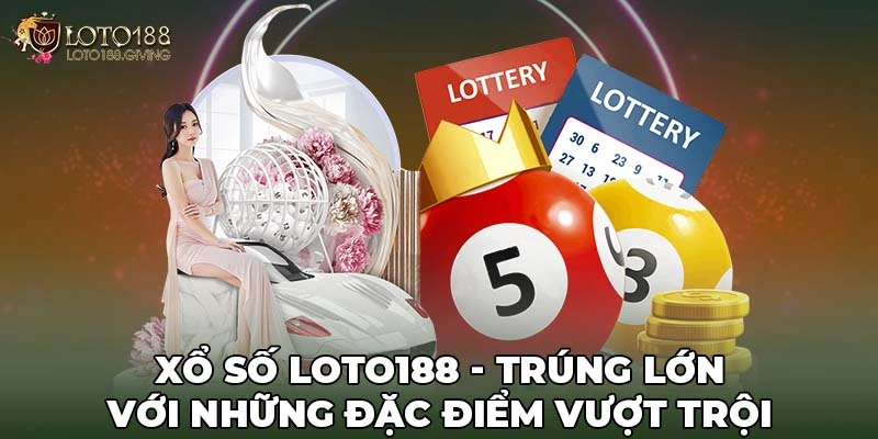 Xổ Số Loto188 - Trúng Lớn Với Những Đặc Điểm Vượt Trội